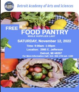Flyer for Free Food Pantry at Detroit Academy of Arts and Sciences 2985 E. Jefferson Ave Detroit MI 48207 Saturday November 12, 2022, 9am to 1 pm while supplies last. For more information, call 313-259-1744 extension 1100